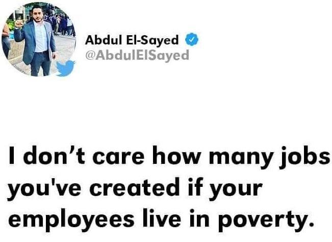 Abdul E Sayed Sayed dont care how many jobs youve created if your employees live in poverty