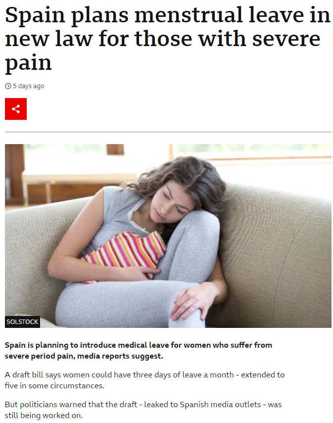 Spain plans menstrual leave in new law for those with severe pain sdaysago Spain is planning to introduce medical leave for women who suffer from severe period pain media reports suggest A draft bill says women could have three days of leave a month extended to five in some circumstances But politicians warned that the draft leaked to Spanish media outlets was still being worked on