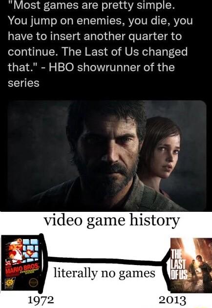 Most games are pretty simple You jump on enemies you die you RF VR el Ta YT Te o1 g T e VET g T o continue The Last of Us changed that HBO showrunner of the series