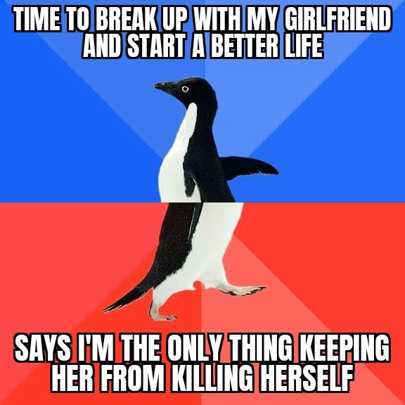 TIMETOBREAKUP WITHMYGIRLFRIEND ANDSTART AIBETTERLIFE A SAYS V THE ONLYATHING KEEPING HERFROM KILLINGHERSELF