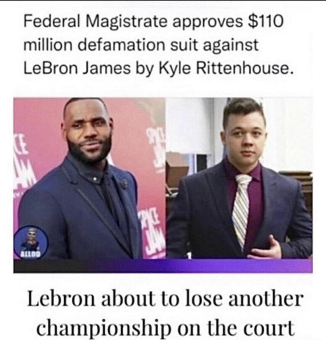 Federal Magistrate approves 110 million defamation suit against LeBron James by Kyle Rittenhouse 1 Lebron about to lose another championship on the court