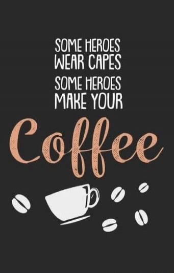 Some heroes wear capes Some heroes make your coffee