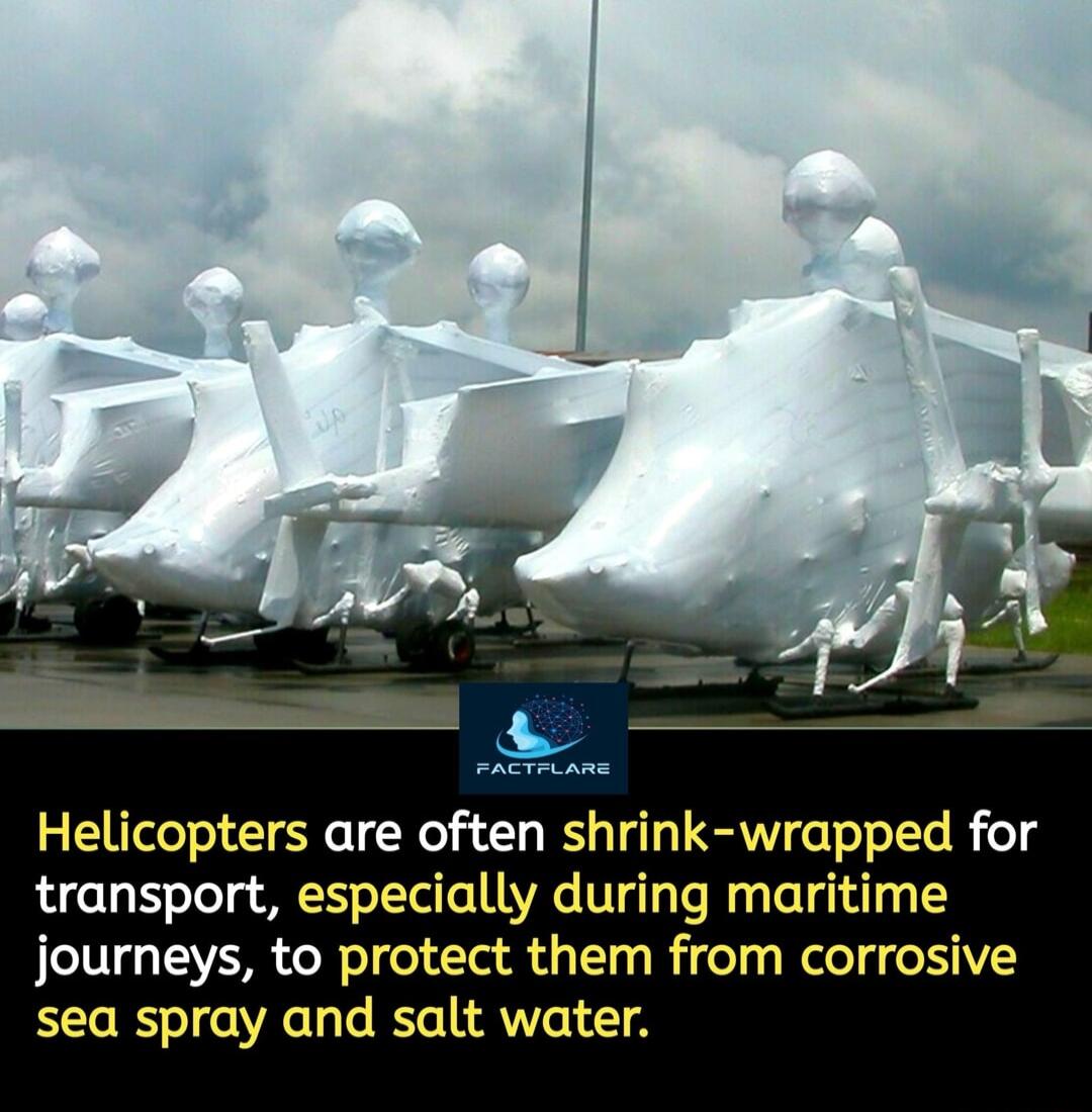 Helicopters are often shrink wrapped for transport especially during maritime journeys to protect them from corrosive sea spray and salt water