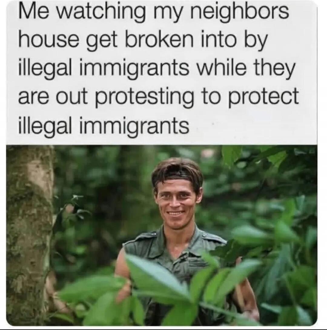 Me watching my neighbors house get broken into by illegal immigrants while they are out protesting to protect illegal immigrants
