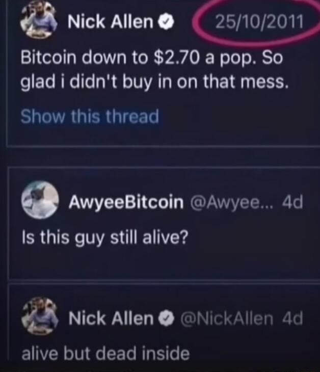 5 et Y Nick Allen 25102011 _ Bitcoin down to 270 a pop So glad i didnt buy in on that mess EHGIVRGIER IEET 0 AwyeeBitcoin Awyee 4d Is this guy still alive Nick Allen NickAllen 4d alive but dead inside