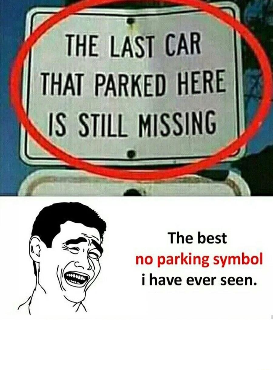 THE LAST CAR THAT PARKED HERE IS STILL MISSING
The best no parking symbol i have ever seen.