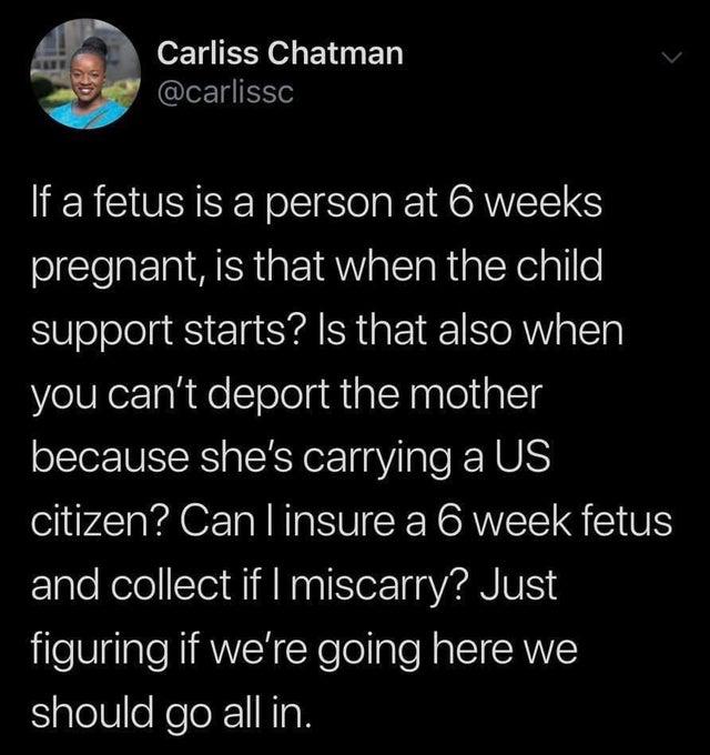 Carliss Chatman carlissc If a fetus is a person at 6 weeks pregnant is that when the child support starts Is that also when you cant deport the mother because shes carrying a US citizen Can insure a 6 week fetus and collect if miscarry Just e Vglale NI RN cXelollale NalSIRNTE SialeUle KeTe 1 NoH