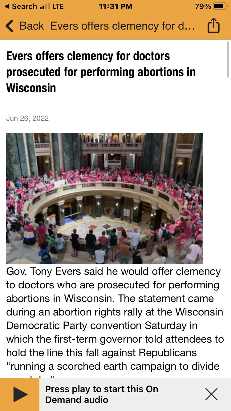 search LTE 1131PM 79 Back Evers offers clemency for d T Evers offers clemency for doctors prosecuted for performing abortions in Wisconsin Jun 26 2022 Gov Tony Evers said he would offer clemency to doctors who are prosecuted for performing abortions in Wisconsin The statement came during an abortion rights rally at the Wisconsin Democratic Party convention Saturday in which the first term governor