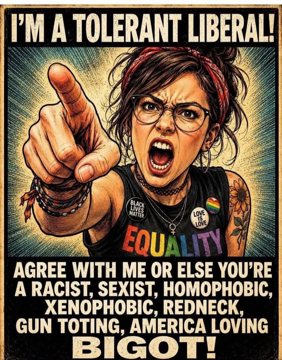 I'M A TOLERANT LIBERAL! AGREE WITH ME OR ELSE YOU'RE A RACIST, SEXIST, HOMOPHOBIC, XENOPHOBIC, REDNECK, GUN TOTING, AMERICA LOVING BIGOT! EQUALITY. (Pins: BLACK LIVES MATTER, LOVE IS LOVE)