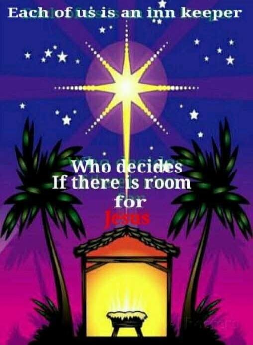 Each of us is an inn keeper
Who decides If there is room for Jesus