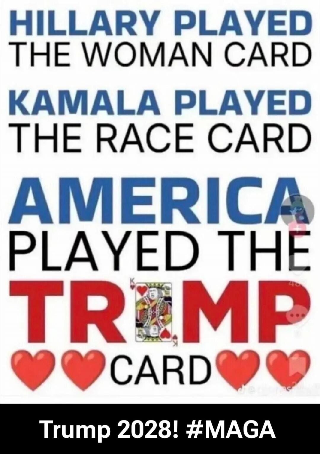 HILLARY PLAYED THE WOMAN CARD KAMALA PLAYED THE RACE CARD AMERICA PLAYED THE TRUMP CARD Trump 2028! #MAGA