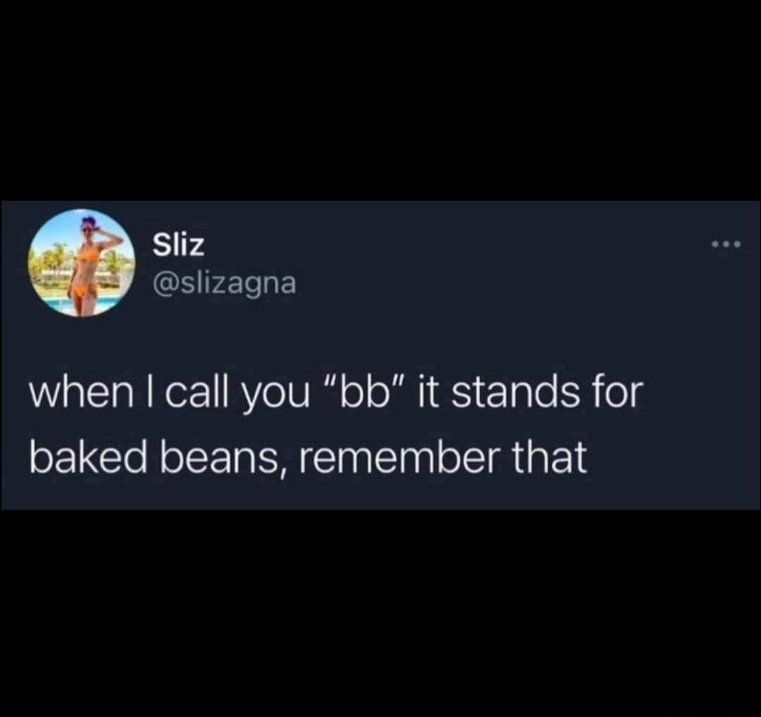 Sliz S VIegF when call you bb it stands for baked beans remember that