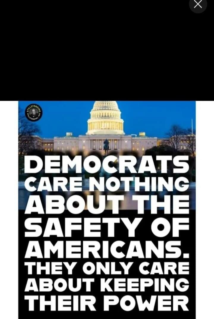 DEMOCRATS CARE NOTHING ABOUT THE SAFETY OF AMERICANS. THEY ONLY CARE ABOUT KEEPING THEIR POWER