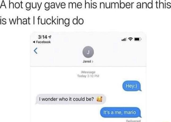 A hot guy gave me his number and this is what fucking do wem I wonder who it could be