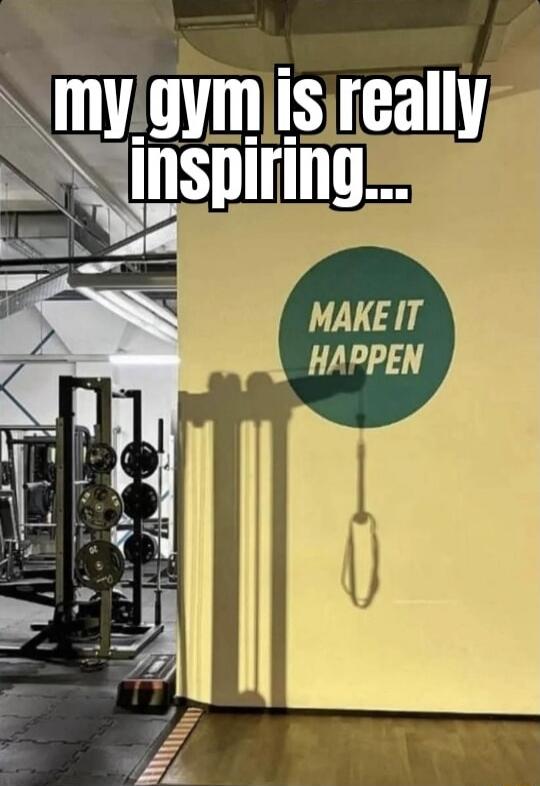 my gym is really inspiring... MAKE IT HAPPEN