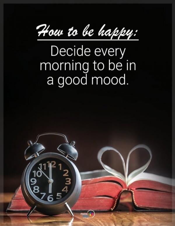 How to be happy: Decide every morning to be in a good mood.