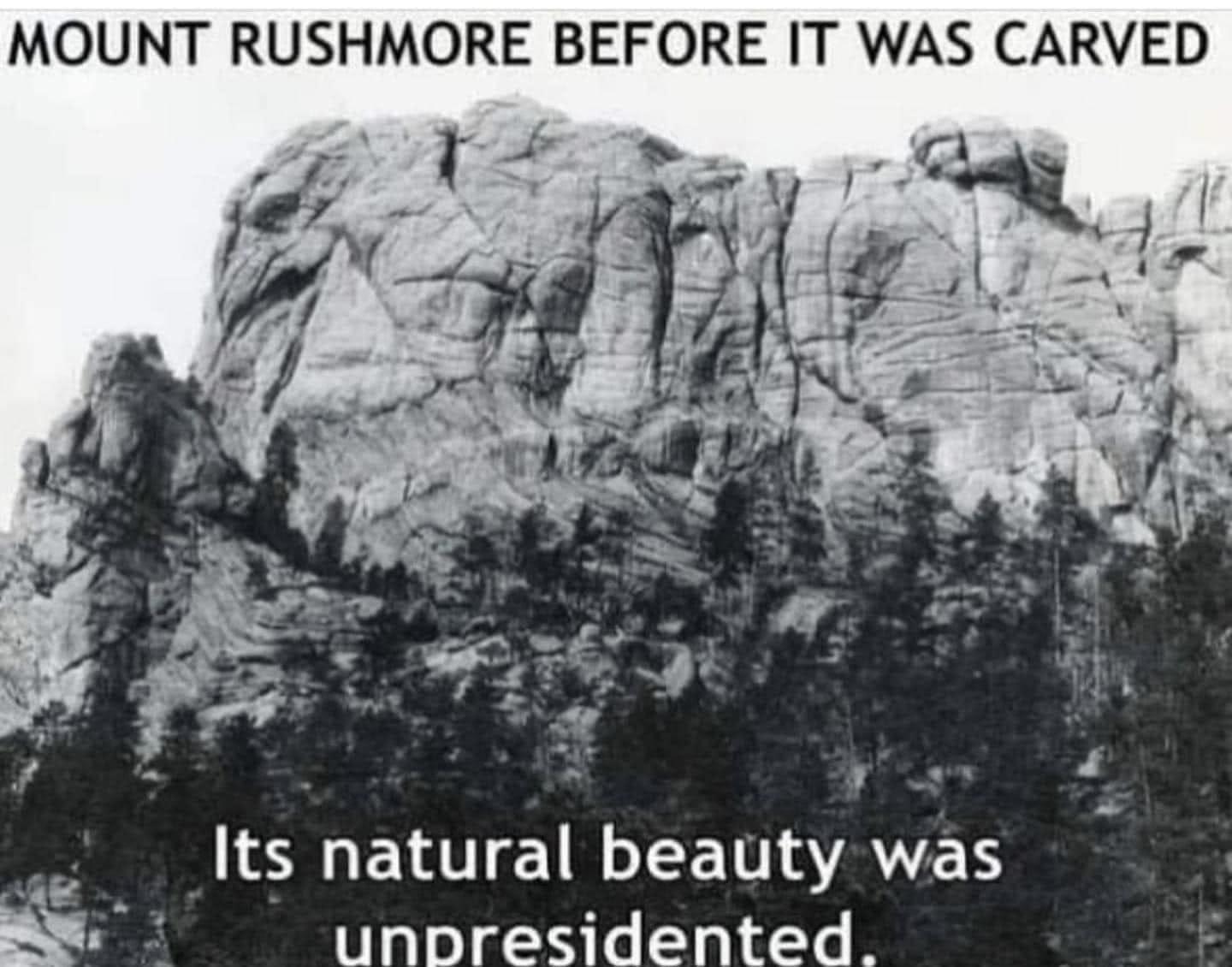 MOUNT RUSHMORE BEFORE IT WAS CARVED w e 4 Its natural beauty was unoresidented