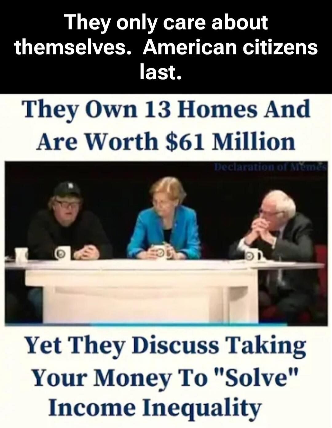 They only care about themselves. American citizens last. They Own 13 Homes And Are Worth $61 Million Yet They Discuss Taking Your Money To 