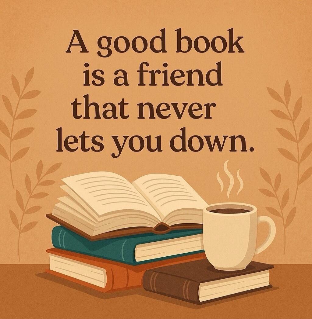 A good book is a friend that never lets you down.