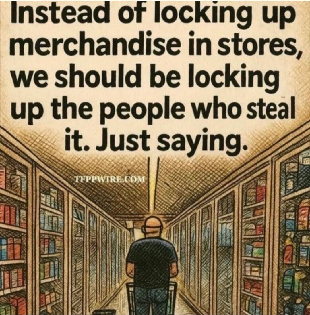 Instead of locking up merchandise in stores, we should be locking up the people who steal it. Just saying.