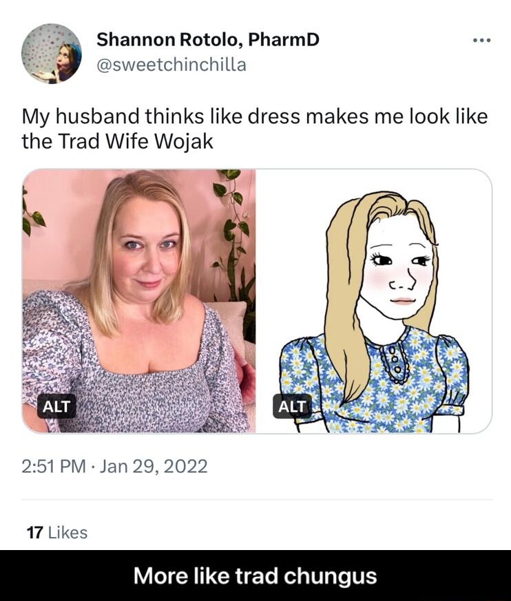 Shannon Rotolo PharmD sweetchinchilla My husband thinks like dress makes me look like the Trad Wife Wojak 251 PM Jan 29 2022 17 Likes WL CAUCREL R T T