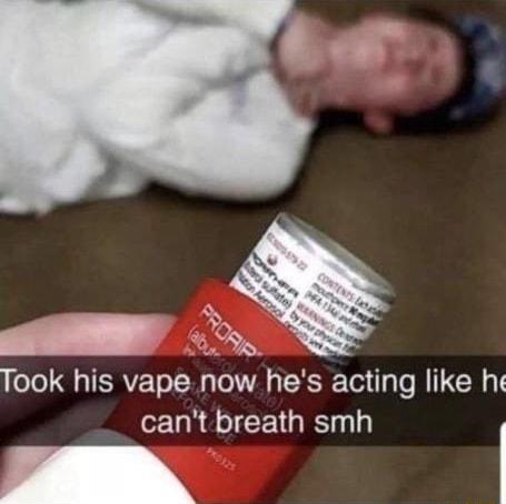 o 6 Took his vape now hes acting like he o TaR 8ol 1 g RST