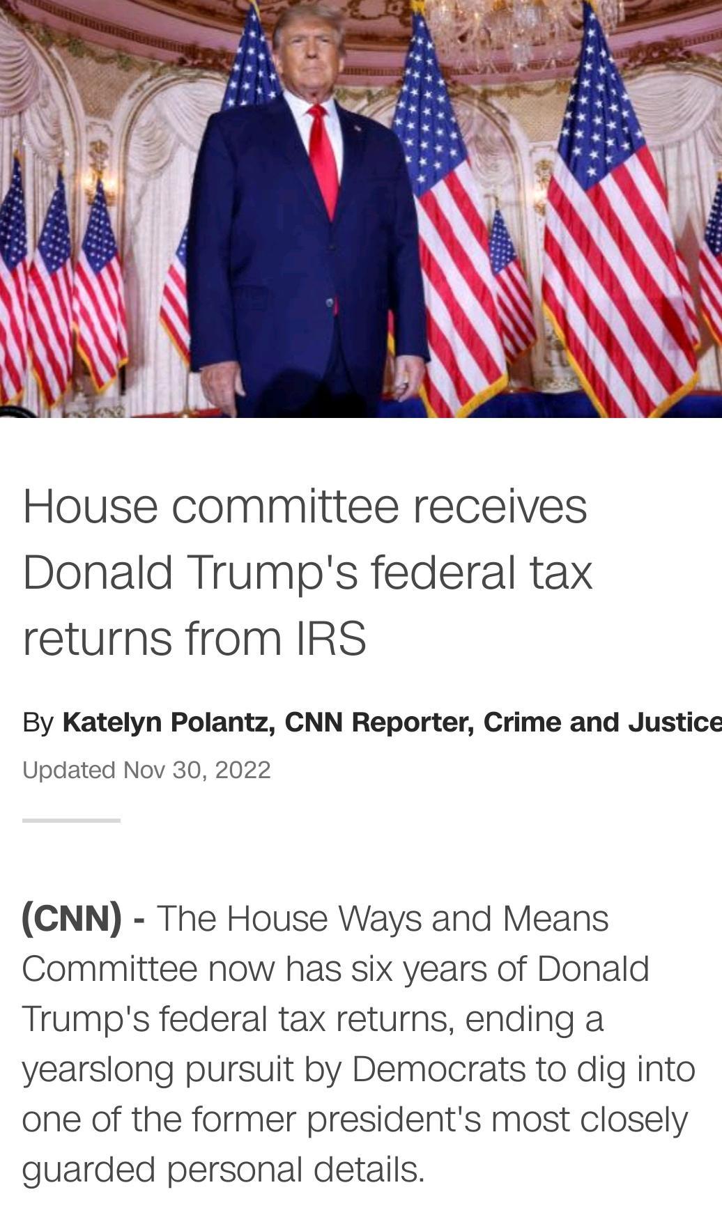 House committee receives Donald Trumps federal tax returns from IRS By Katelyn Polantz CNN Reporter Crime and Justice Updated Nov 30 2022 CNN The House Ways and Means Committee now has six years of Donald Trumps federal tax returns ending a yearslong pursuit by Democrats to dig into one of the former presidents most closely guarded personal details