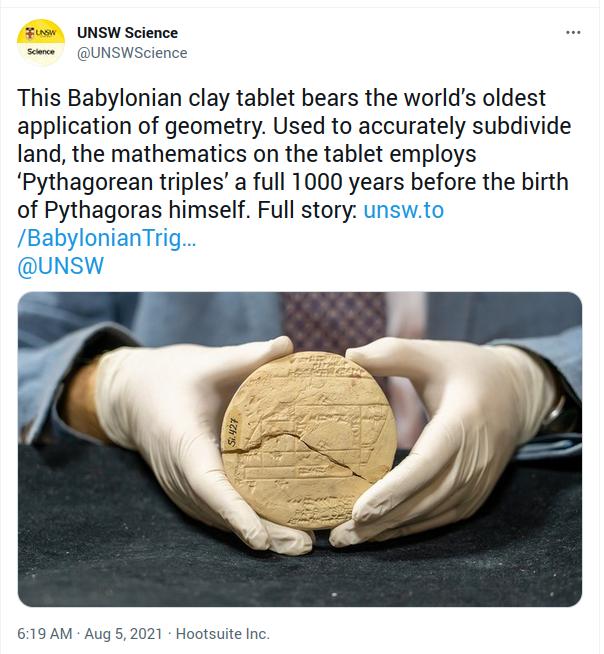 Fus UNSW Science same UNSWScience This Babylonian clay tablet bears the worlds oldest application of geometry Used to accurately subdivide land the mathematics on the tablet employs Pythagorean triples a full 1000 years before the birth of Pythagoras himself Full story unswto BabylonianTrig UNSW 619 AM Aug 5 2021 Hootsuite Inc