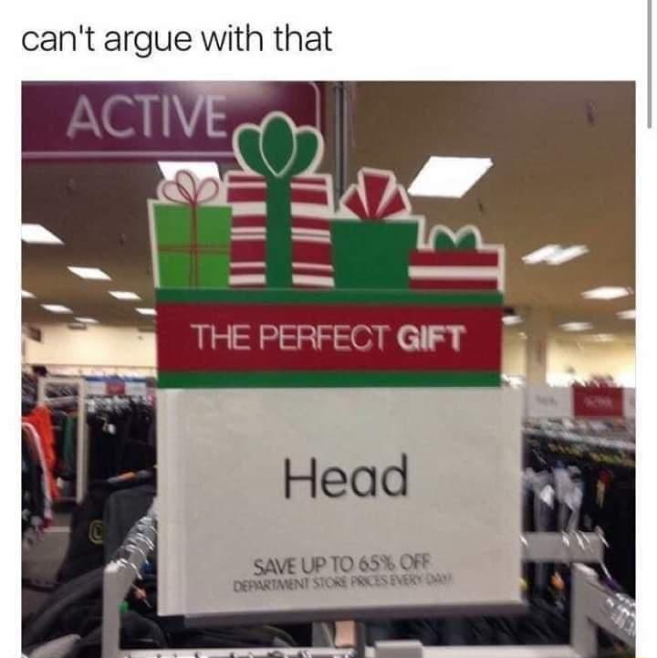 cant argue with that THE PERFECT GIFT Head SAVE UP TO 65 OFF DEPARTMENT STORE PREES EVERY O