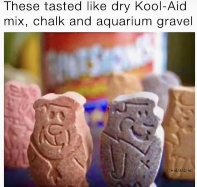 These tasted like dry Kool Aid mix chalk and aquarium gravel