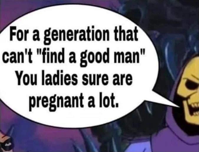 For a generation that cant find a good man You ladies sure are pregnant a lot