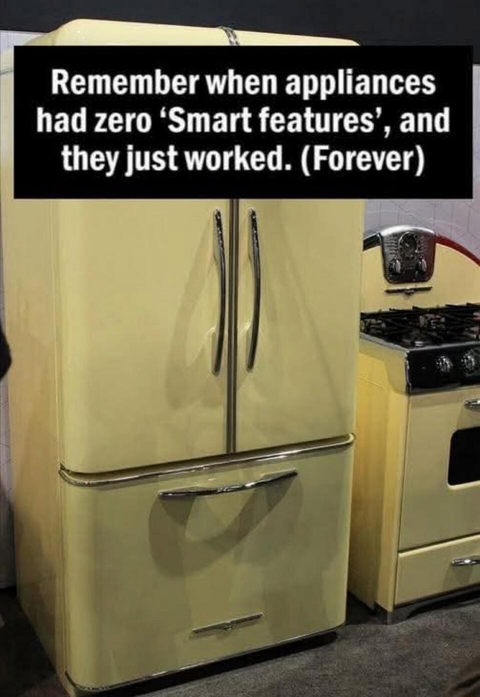 Remember when appliances had zero 'Smart features', and they just worked. (Forever)