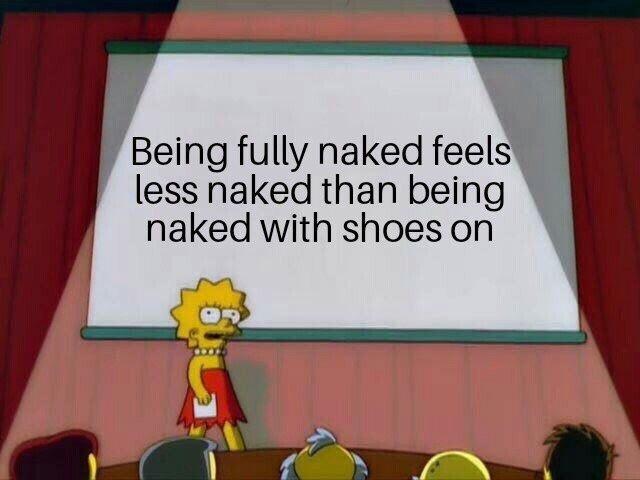 Being fully naked feels less naked than being naked with shoes on