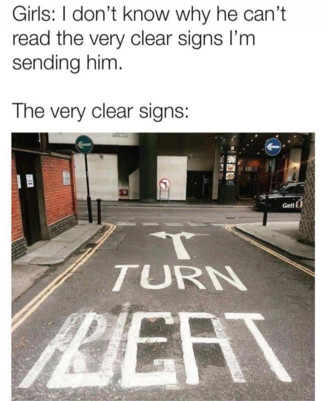 Girls: I don’t know why he can’t read the very clear signs I’m sending him. The very clear signs: