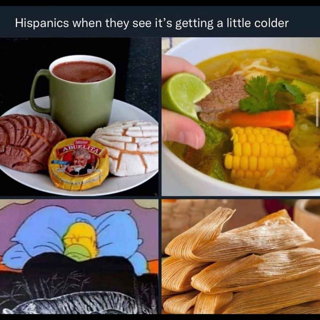Hispanics when they see its getting a little colder w MMaA e