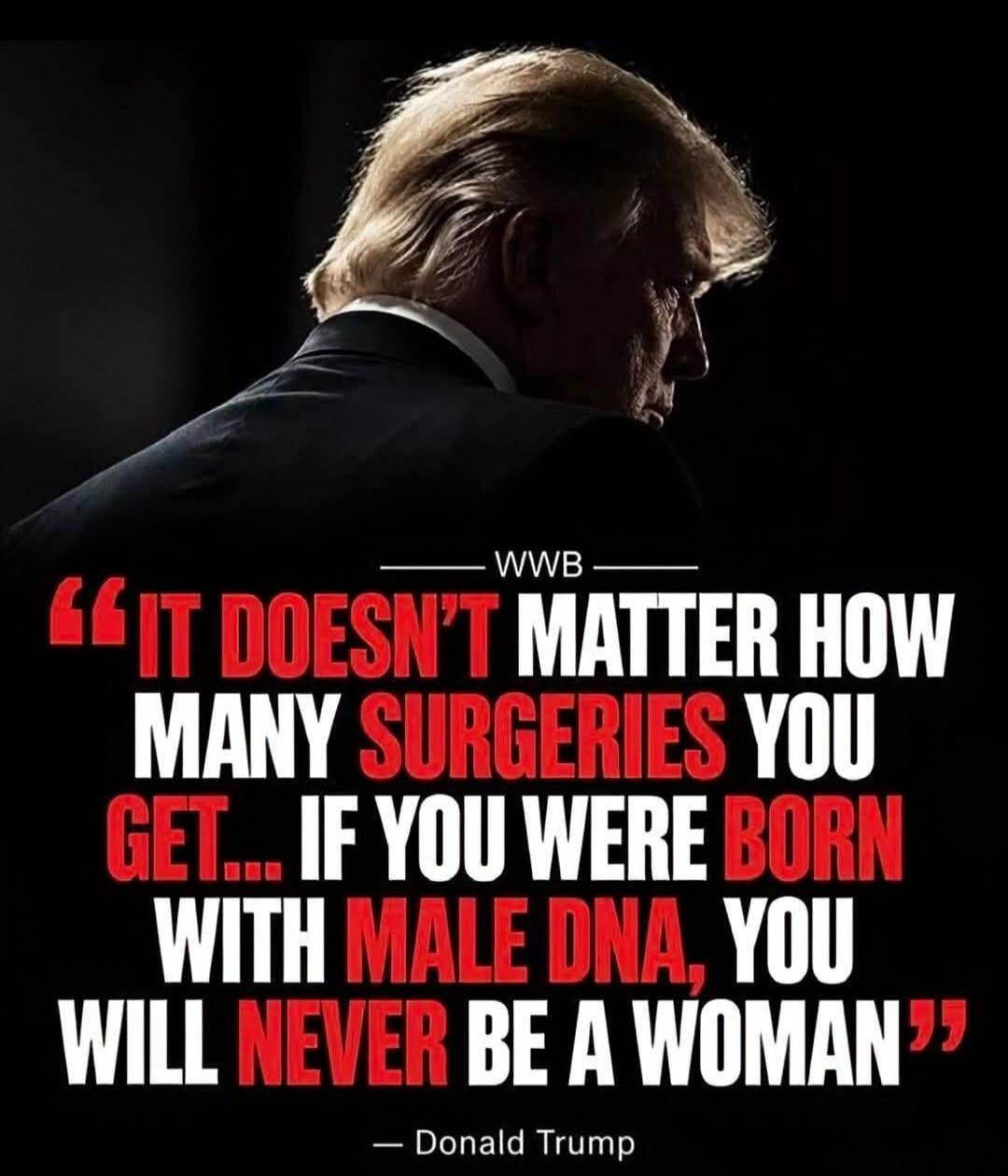 IT DOESN'T MATTER HOW MANY SURGERIES YOU GET... IF YOU WERE BORN WITH MALE DNA, YOU WILL NEVER BE A WOMAN