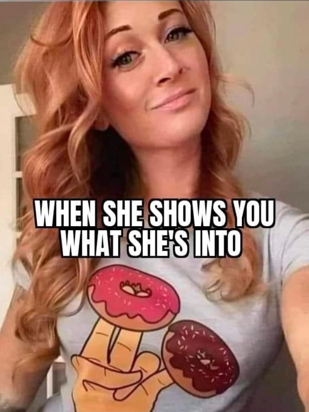 WHEN SHE SHOWS YOU WHAT SHE'S INTO