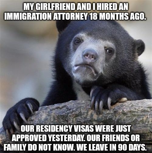 MYGIRLFRIEND AND HIRED AN IMMIGRATION IIIIIIIIEV B MONTHS AGO T APPROVED YESTERDAY OUR FRIEND FAMILY DO NOT KNOW WE LERVE IN 90 DAYS