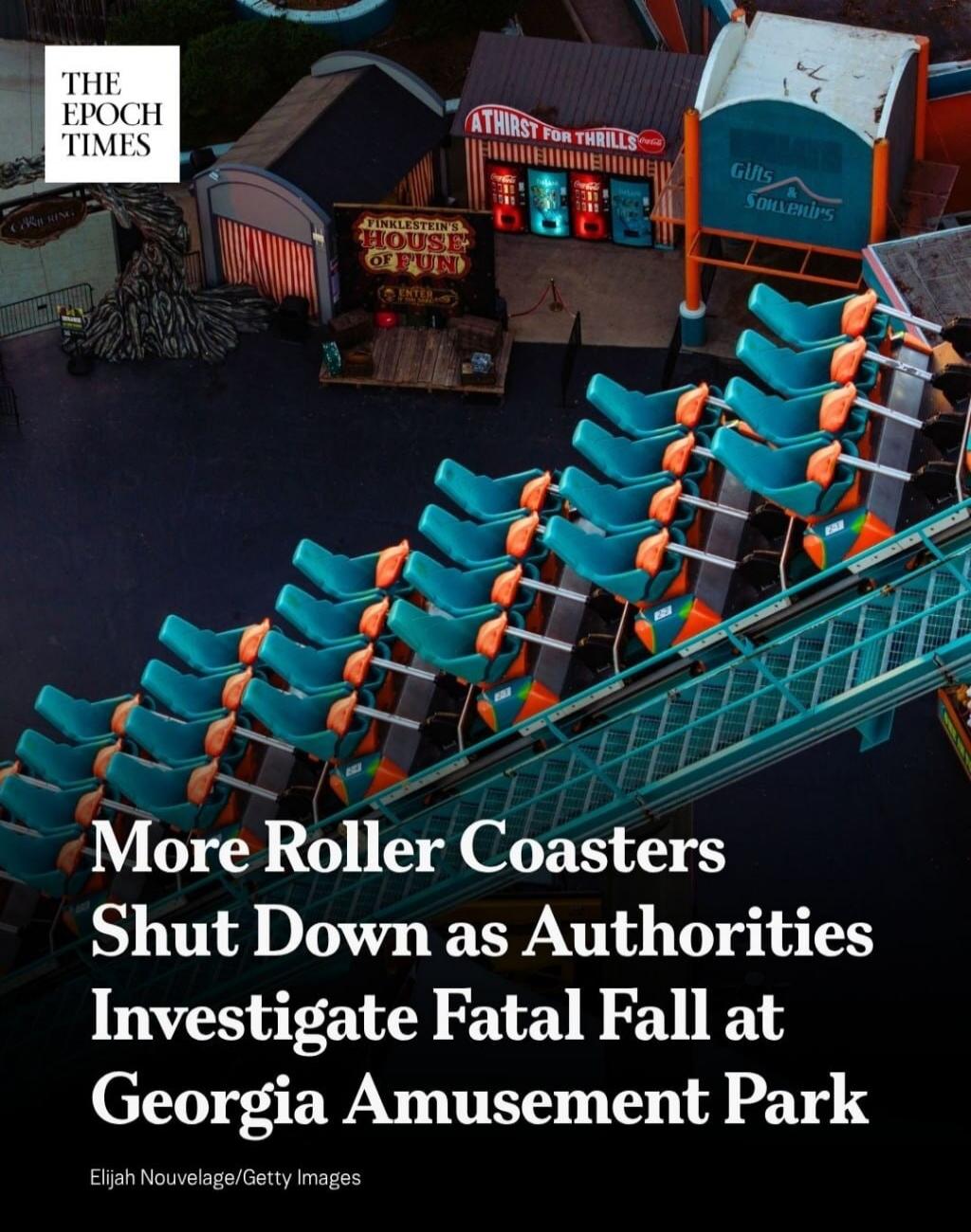 THE EPOCH TIMES. More Roller Coasters Shut Down as Authorities Investigate Fatal Fall at Georgia Amusement Park. Elijah Nouvelage/Getty Images. Signs visible: ATHIRST FOR THRILLS, GIFTS & SOUVENIRS, FINKLESTEIN'S HOUSE OF FUN, ENTER.