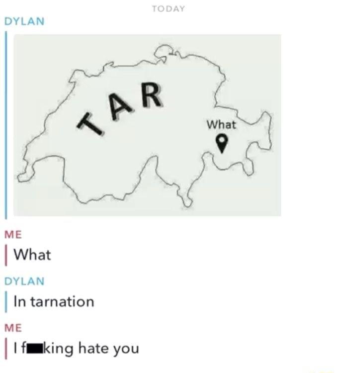 DYLAN ME What DYLAN In tarnation ME fmmking hate you