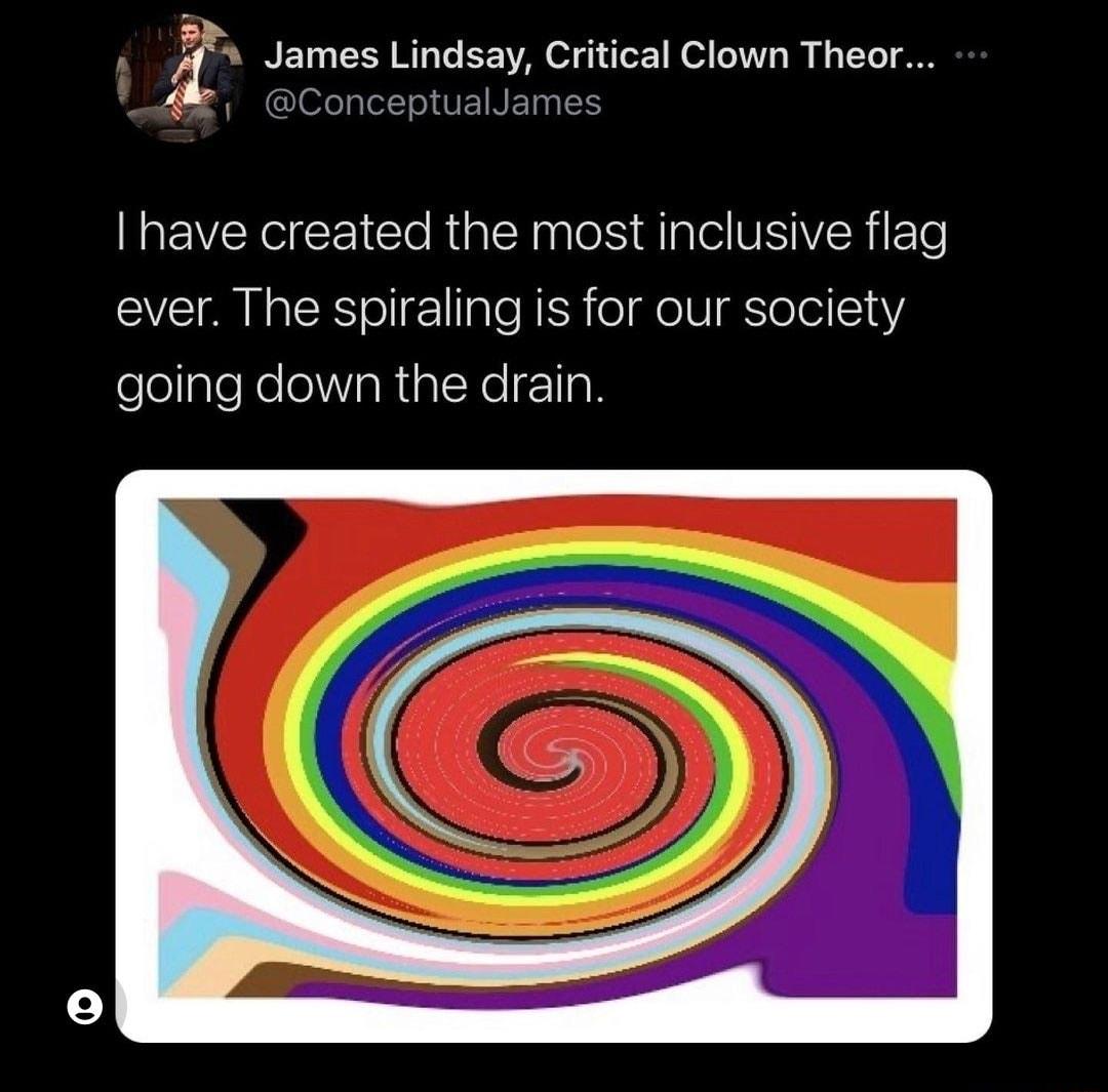 i z James Lindsay Critical Clown Theor ConceptualJames have created the most inclusive flag ever The spiraling is for our society felellgleRe oMV RisI Ne lTaR