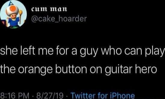 cum man cake_hoarder SN i IR ol gFoUAW aloXoTaNo Y the orange button on guitar hero 816 PM 82719 Twitter for iPhone