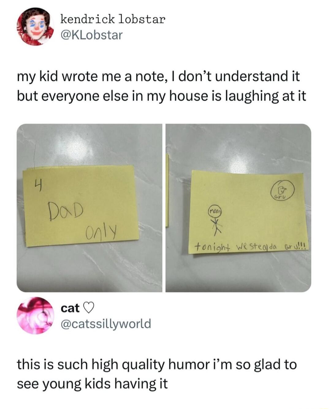 kendrick lobstar KLobstar my kid wrote me a note dont understand it but everyone else in my house is laughing at it o catO catssillyworld this is such high quality humor im so glad to see young kids having it