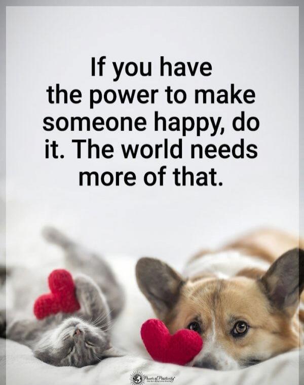 If you have the power to make someone happy, do it. The world needs more of that.