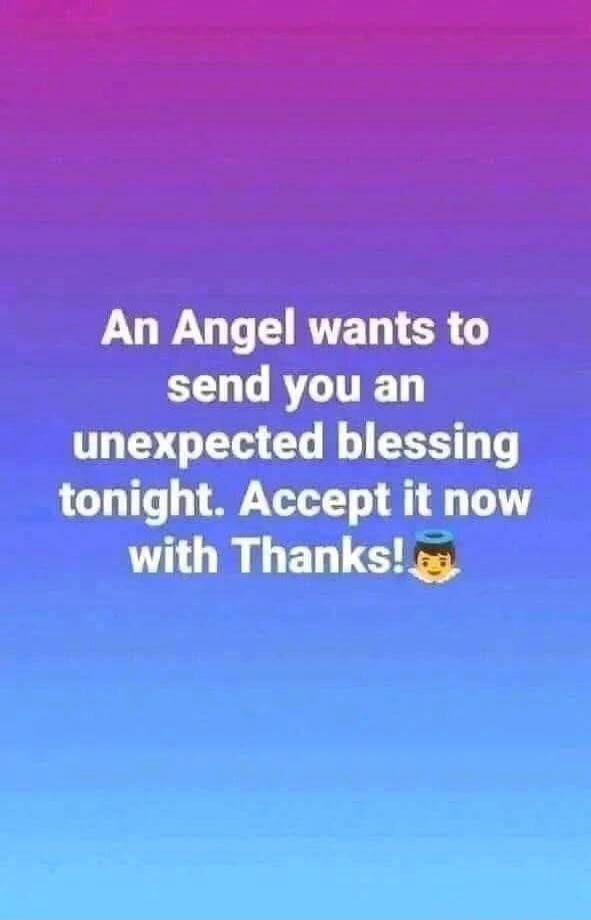 An Angel wants to send you an unexpected blessing tonight. Accept it now with Thanks! 😇