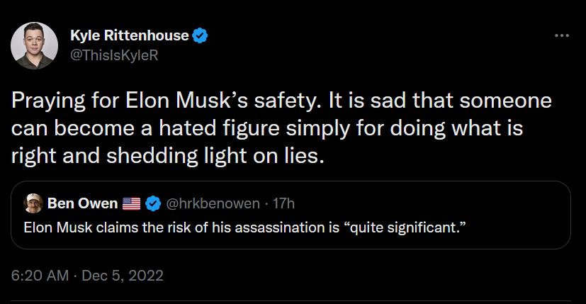 Q Kyle Rittenhouse ThisiskyleR Praying for Elon Musks safety It is sad that someone can become a hated figure simply for doing what is right and shedding light on lies T v Elon sk ciaims th ik o is assassination s quita signiicant