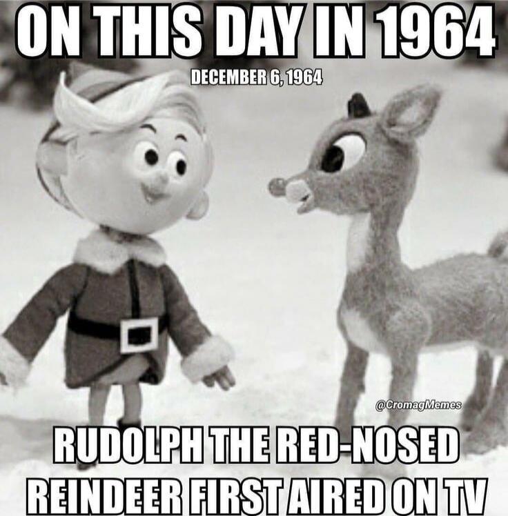 ON THIS DAY IN 1964 DECEMBER 6, 1964 RUDOLPH THE RED-NOSED REINDEER FIRST AIRED ON TV