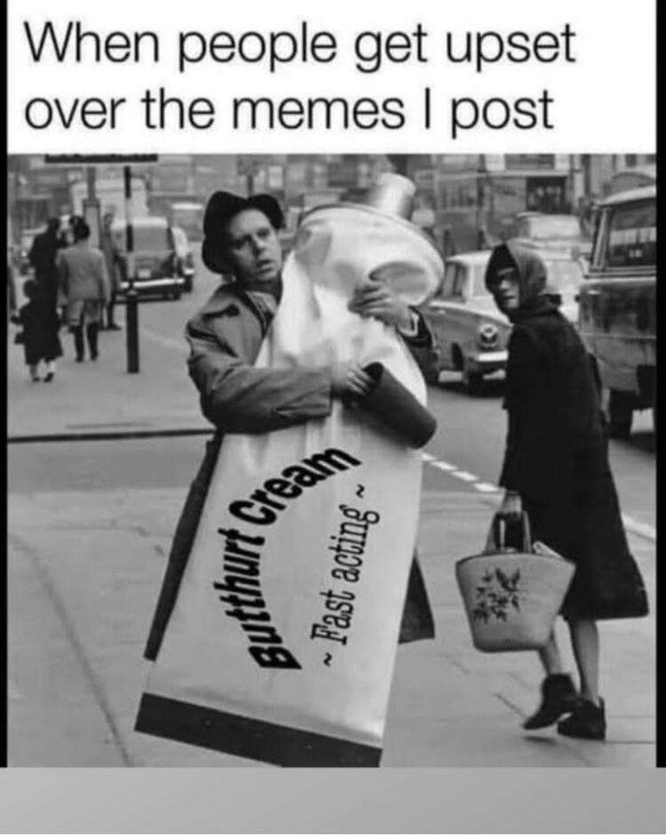 When people get upset over the memes I post Butthurt Cream ~ Fast acting