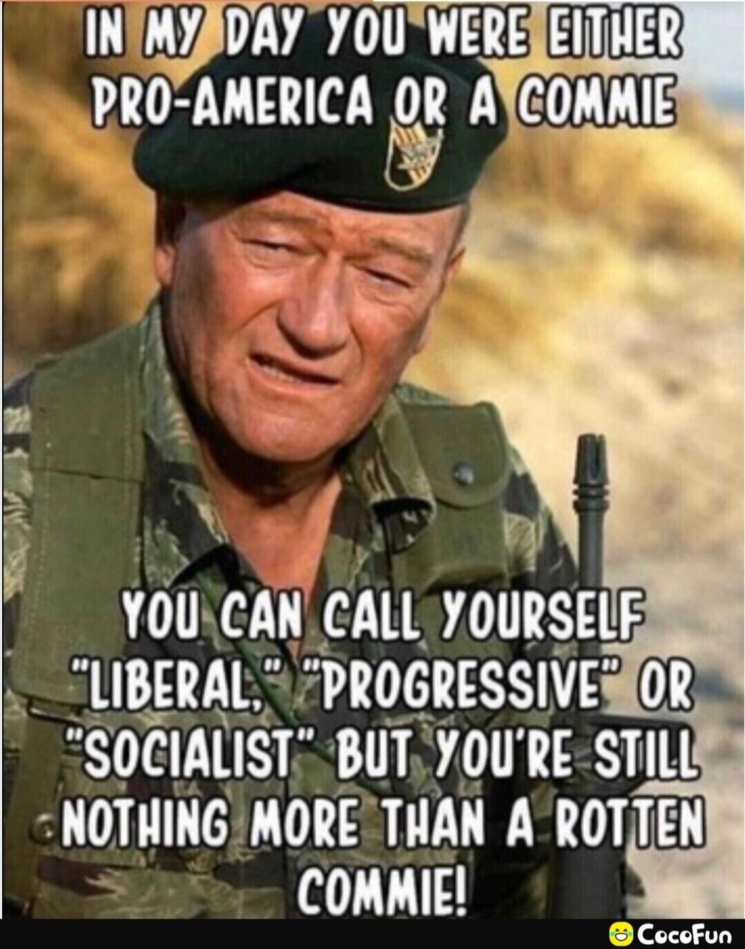 In my day you were either pro-America or a commie. You can call yourself 