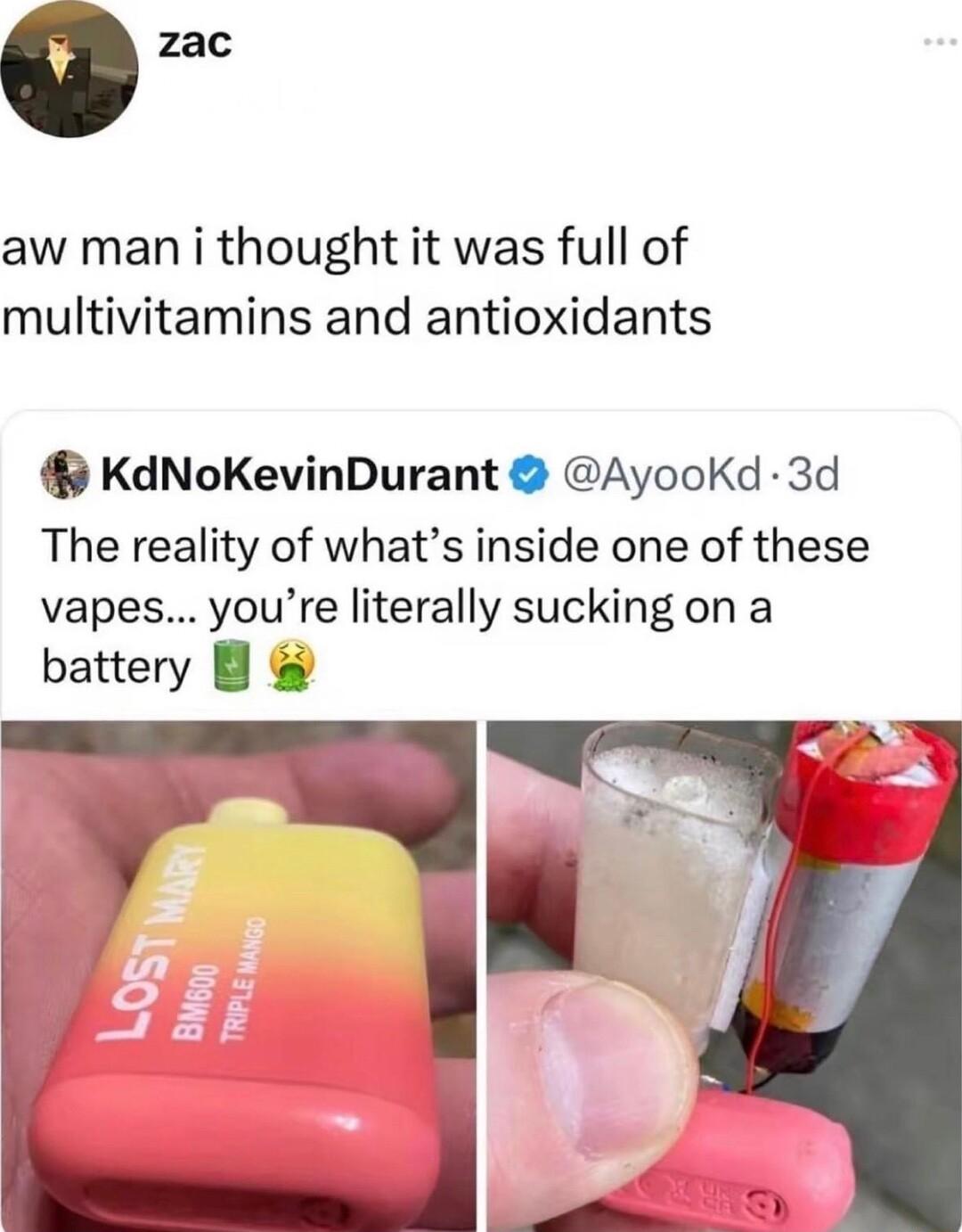 aw man i thought it was full of multivitamins and antioxidants KdNoKevinDurant AyooKd 3d The reality of whats inside one of these vapes youre literally sucking on a battery